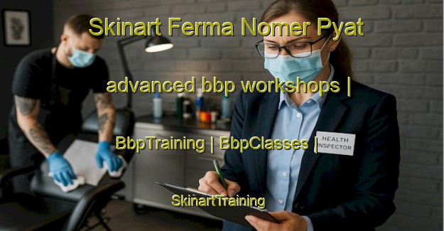 Skinart Ferma Nomer Pyat advanced bbp workshops | BbpTraining | BbpClasses | SkinartTraining-Kazakhstan